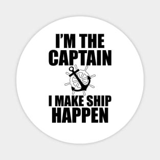 Ship Captain - I'm the  captain I  make  ship  happen Magnet